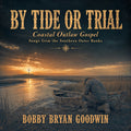 By Tide or Trial, coastal outlaw gospel album by Bobby Bryan Goodwin, album cover